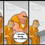 Baddest inmate in town | I removed the tag from a mattress. | image tagged in baddest inmate in town | made w/ Imgflip meme maker