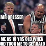 Me when Dad and hair dresser forcing me to get my head shaved | HAIR DRESSER; ME AS 10 YRS OLD WHEN DAD TOOK ME TO GET BALD | image tagged in wwe,funny memes,funny meme,vince mcmahon,stone cold,stone cold steve austin | made w/ Imgflip meme maker