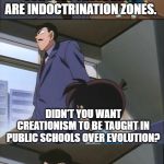Arguing With a Boomer | SCHOOLS THESE DAYS ARE INDOCTRINATION ZONES. DIDN'T YOU WANT CREATIONISM TO BE TAUGHT IN PUBLIC SCHOOLS OVER EVOLUTION? | image tagged in arguing with a boomer | made w/ Imgflip meme maker