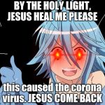 NO NO NO! | BY THE HOLY LIGHT, JESUS HEAL ME PLEASE; this caused the corona virus. JESUS COME BACK | image tagged in papi | made w/ Imgflip meme maker