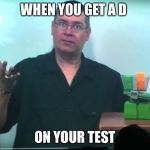 Idk | WHEN YOU GET A D; ON YOUR TEST | image tagged in idk | made w/ Imgflip meme maker