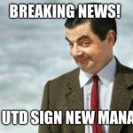 Mr. Bean Eyebrows | BREAKING NEWS! MAN UTD SIGN NEW MANAGER | image tagged in mr bean eyebrows | made w/ Imgflip meme maker