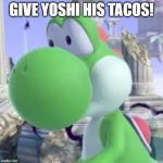 yoshi at taco bell | GIVE YOSHI HIS TACOS! | image tagged in yoshi at taco bell | made w/ Imgflip meme maker