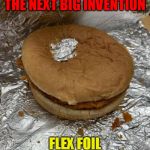 Flex Foil | THE NEXT BIG INVENTION; FLEX FOIL | image tagged in flex foil | made w/ Imgflip meme maker