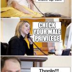 Wake Up Call | CHECK YOUR MALE PRIVILEGE | image tagged in wake up call | made w/ Imgflip meme maker