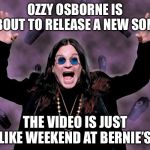 OZZY | OZZY OSBORNE IS ABOUT TO RELEASE A NEW SONG; THE VIDEO IS JUST LIKE WEEKEND AT BERNIE’S | image tagged in ozzy,weekend at bernie's,memes,funny,black sabbath | made w/ Imgflip meme maker
