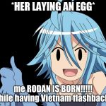 Papi | *HER LAYING AN EGG*; me RODAN IS BORN!!!!! while having Vietnam flashbacks | image tagged in papi | made w/ Imgflip meme maker