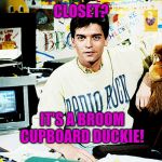 Phil Schofield's closet | CLOSET? IT'S A BROOM CUPBOARD DUCKIE! | image tagged in phil schofield's closet | made w/ Imgflip meme maker