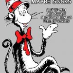 Getting my kids ready for school | A SHIRT, SOME PANTS, AND JUST MAYBE SOCKS; BUT IF YOU ASK ABOUT SHOES MY HEAD'S FULL OF ROCKS! | image tagged in dr seuss,kids,school,wake up,sock,shoes | made w/ Imgflip meme maker