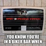 At your local Florida biker bar. | YOU KNOW YOU'RE IN A BIKER BAR WHEN | image tagged in baby hanging station,biker,baby,changing station | made w/ Imgflip meme maker