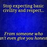 Gradient blue background | Stop expecting basic civility and respect... From someone who can't even give you honesty. | image tagged in gradient blue background | made w/ Imgflip meme maker