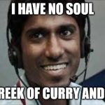 Indian scammer | I HAVE NO SOUL; AND I REEK OF CURRY AND FECES | image tagged in indian scammer | made w/ Imgflip meme maker