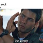 Because... yeah | nobody: 
not a living soul: 
Australians:; I was inverted | image tagged in top gun inverted,memes,australia,australians,top gun | made w/ Imgflip meme maker
