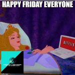 Friday night, Netflix  | HAPPY FRIDAY EVERYONE | image tagged in friday night netflix | made w/ Imgflip meme maker