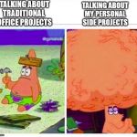 Patrick brains | TALKING ABOUT
TRADITIONAL 
OFFICE PROJECTS; TALKING ABOUT
MY PERSONAL
SIDE PROJECTS | image tagged in patrick brains | made w/ Imgflip meme maker