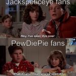 I've seen this one | Jackspeticeye fans; PewDiePie fans | image tagged in i've seen this one | made w/ Imgflip meme maker