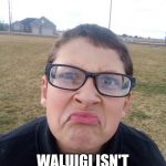 Angry Boomer face | WHEN YOU FIND OUT; WALUIGI ISN'T IN SMASH ULTIMATE | image tagged in angry boomer face,super smash bros,waluigi | made w/ Imgflip meme maker