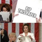 Pelosi rips up Trump state of the union | RIP THIS PAPER | image tagged in pelosi rips up trump state of the union | made w/ Imgflip meme maker