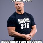 Stone Cold Steve Austin | STONE COLD; APPROVES THIS MESSAGE | image tagged in stone cold steve austin | made w/ Imgflip meme maker