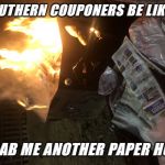 Couponers Be Like.....grab me another paper hun! | SOUTHERN COUPONERS BE LIKE.... GRAB ME ANOTHER PAPER HUN! | image tagged in couponers be likegrab me another paper hun | made w/ Imgflip meme maker