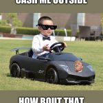 Crypto lambo | CASH ME OUTSIDE; HOW BOUT THAT | image tagged in crypto lambo | made w/ Imgflip meme maker