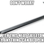 Have you ever found a lock that just needs to be open? | DON'T WORRY; WITH THIS NEAT SKELETON KEY, ANYTHING CAN BE OPENED | image tagged in crowbar | made w/ Imgflip meme maker