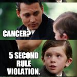 Finding Neverland Extended | MY DAD DIED. CANCER? 5 SECOND RULE VIOLATION. | image tagged in finding neverland extended,5 second rule,eating,food,funny memes,memes | made w/ Imgflip meme maker