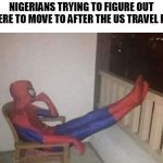 THINKING SPIDERMAN | NIGERIANS TRYING TO FIGURE OUT WHERE TO MOVE TO AFTER THE US TRAVEL BAN | image tagged in thinking spiderman | made w/ Imgflip meme maker