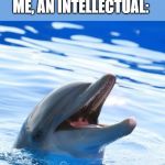 dolphin ayy lmao | PERSON: AYYY
ME, AN INTELLECTUAL:; ÉYYY | image tagged in dolphin ayy lmao | made w/ Imgflip meme maker