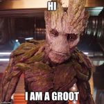 Groot Guardians of the Galaxy | HI; I AM A GROOT | image tagged in groot guardians of the galaxy | made w/ Imgflip meme maker