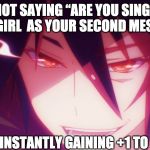 Sora No game No life | BY NOT SAYING “ARE YOU SINGLE?” TO A GIRL  AS YOUR SECOND MESSAGE; YOU’RE INSTANTLY GAINING +1 TO KARMA | image tagged in sora no game no life | made w/ Imgflip meme maker