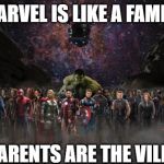 Marvel | MARVEL IS LIKE A FAMILY; THE PARENTS ARE THE VILLAINS | image tagged in marvel | made w/ Imgflip meme maker