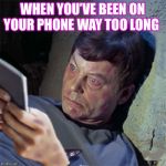 When you’ve been on your phone way too long | WHEN YOU’VE BEEN ON YOUR PHONE WAY TOO LONG | image tagged in star trek,iphone,dr mccoy | made w/ Imgflip meme maker