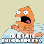 Klaus | ENOUGH WITH DEATHS AND REBIRTHS! | image tagged in klaus | made w/ Imgflip meme maker