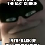 Syndrome Happy | WHEN I FIND THE LAST COOKIE; IN THE BACK OF THE SNACK CABINET | image tagged in syndrome happy | made w/ Imgflip meme maker