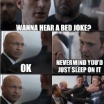 captain america bad joke | WANNA HEAR A BED JOKE? NEVERMIND YOU'D JUST SLEEP ON IT; OK | image tagged in captain america bad joke | made w/ Imgflip meme maker