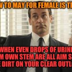 -We should to go conclusion in risking tale. | -HOW TO MAY FOR FEMALE IS TRUST; WHEN EVEN DROPS OF URINE FROM OWN STEM ARE ALL AIM SUCH MAKE DIRT ON YOUR CLEAR OUTLOOK? | image tagged in don draper whats up,relationship goals,relationship advice,female,men vs women,acceptance | made w/ Imgflip meme maker
