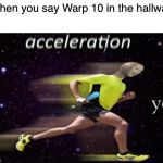 Acceleration Yes | When you say Warp 10 in the hallway | image tagged in acceleration yes | made w/ Imgflip meme maker