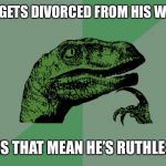 Philosophy Dinosaur | IF A MAN GETS DIVORCED FROM HIS WIFE RUTH, DOES THAT MEAN HE’S RUTHLESS? | image tagged in philosophy dinosaur | made w/ Imgflip meme maker