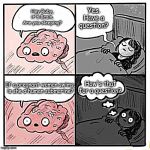 are you going to sleep? | Yes. Have a question? Hey Ruby, it's Brain. Are you sleeping? If a pregnant woman swims, is she a human submarine? How's that for a question? | image tagged in are you going to sleep | made w/ Imgflip meme maker