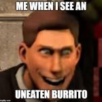 creep | ME WHEN I SEE AN; UNEATEN BURRITO | image tagged in creep | made w/ Imgflip meme maker