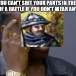 No Pants Fighting | YOU CAN'T SHIT YOUR PANTS IN THE MIDDLE OF A BATTLE IF YOU DON'T WEAR ANY PANTS | image tagged in you can't if you don't,battle of agincourt,historical meme | made w/ Imgflip meme maker