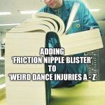 Bias List | ADDING ‘FRICTION NIPPLE BLISTER’ TO ‘WEIRD DANCE INJURIES A - Z’ | image tagged in bias list | made w/ Imgflip meme maker
