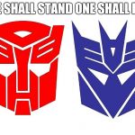 transformers | ONE SHALL STAND ONE SHALL FALL | image tagged in transformers | made w/ Imgflip meme maker
