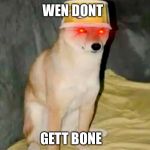WEN DONT; GETT BONE | image tagged in dogbone | made w/ Imgflip meme maker