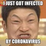 china man | I JUST GOT INFECTED; BY CORONAVIRUS | image tagged in memes,funny,coronavirus,china,2020,wuhan | made w/ Imgflip meme maker
