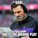 New man from the Minnesota Vikings | GOD! THATS THE WRONG PLAY | image tagged in new man from the minnesota vikings | made w/ Imgflip meme maker