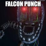 ignited bonnie | FALCON PUNCH | image tagged in ignited bonnie | made w/ Imgflip meme maker