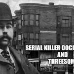 Americas first serial killer | SERIAL KILLER DOCUMENTARY 
AND 
THREESOME | image tagged in americas first serial killer | made w/ Imgflip meme maker