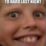 henrys death stare | WHEN YOU PARTIED TO HARD LAST NIGHT | image tagged in henrys death stare | made w/ Imgflip meme maker